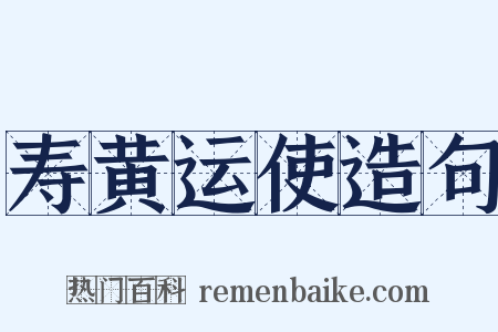 寿黄运使造句是什么意思的图片